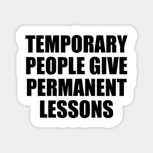 Temporary people give permanent lessons Magnet
