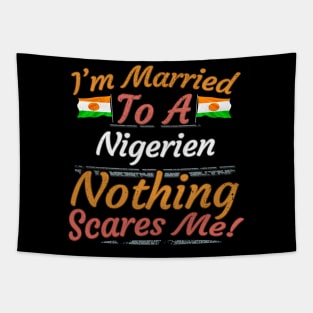 I'm Married To A Nigerien Nothing Scares Me - Gift for Nigerien From Niger Africa,Western Africa, Tapestry