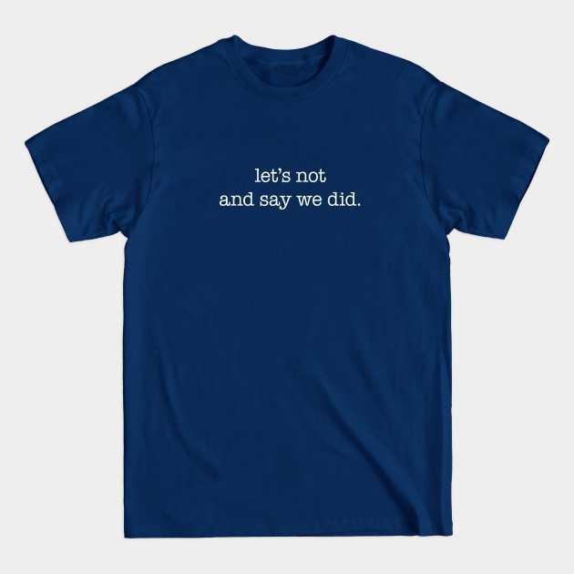 Discover Let's not and say we did - white type - Lets Not - T-Shirt