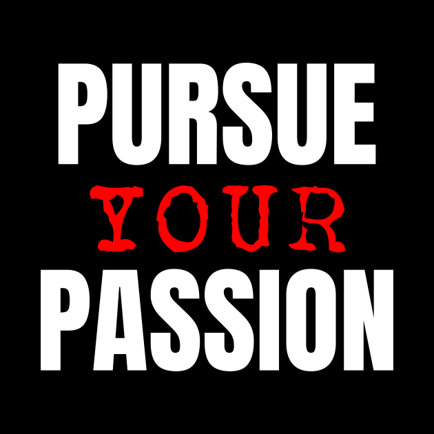 Pursue Your Passion by NoLimitsMerch