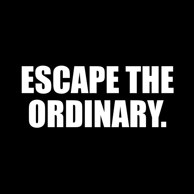 Escape the ordinary by D1FF3R3NT