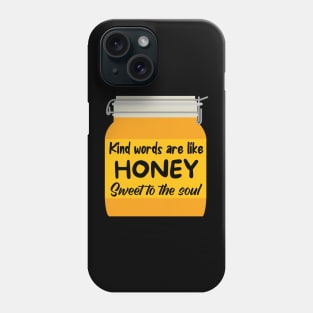 Kind words are like honey, sweet to the soul Phone Case