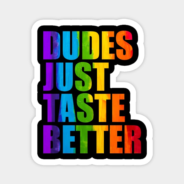 Dudes Just Taste Better Rainbow LGBT Magnet by TMSTORE