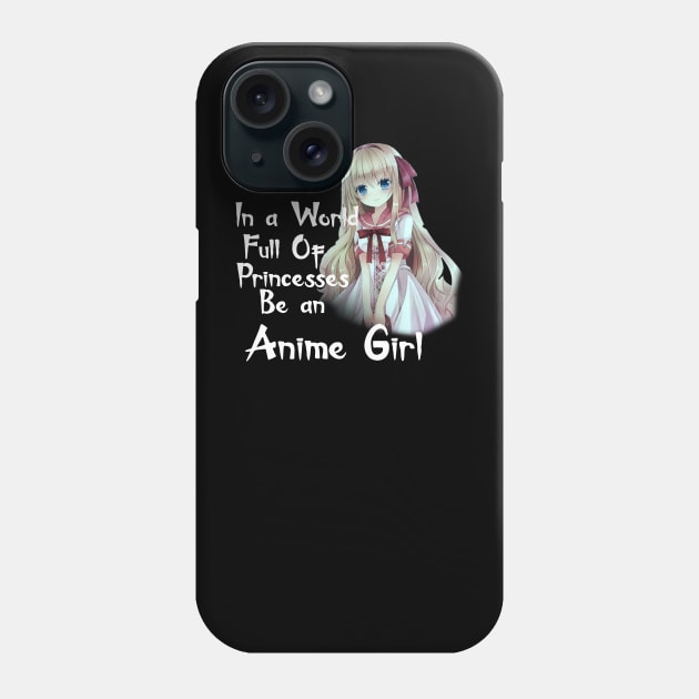 IN A WORLD FULL OF PRINCESSES BE AN ANIME GIRL Phone Case by D_creations