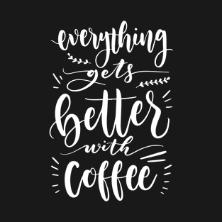 Everything gets better with coffee T-Shirt
