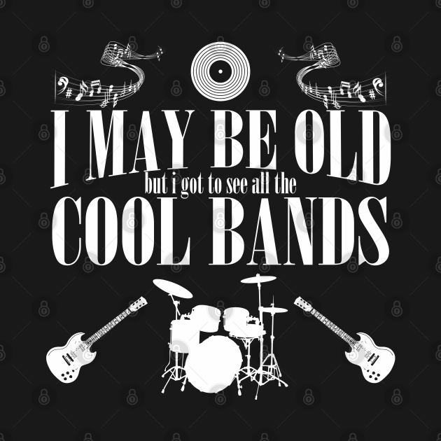 Disover Bands - I May Be Old But I Got To See All The Cool Bands - Bands - T-Shirt