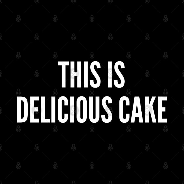 This Is Delicious Cake - Funny Joke Statement Humor Slogan Quotes Saying Awesome Cute by sillyslogans