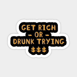 Get Rich Or Drunk Trying Magnet