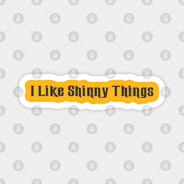 I Like Shinny Things Magnet by SignPrincess