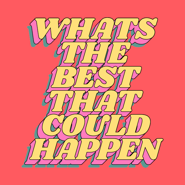 Whats The Best That Could Happen by MotivatedType