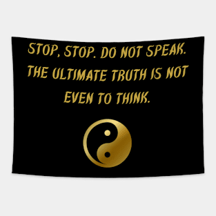 Stop, Stop. Do Not Speak. The Ultimate Truth Is Not Even To Think. Tapestry