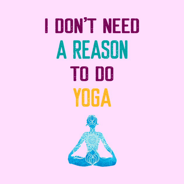 I Don't Need a Reason to do Yoga by Elitawesome