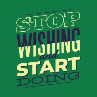 Stop wishing and start doing T-Shirt