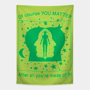 Of Course YOU MATTER After All You're Made Of It! (green print) Tapestry