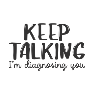 Keep Talking - I'm diagnosing you T-Shirt