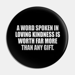 A word spoken in loving kindness is worth far more than any gift Pin