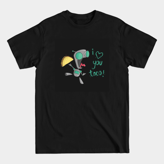 i love tacos gir - Tacos Invader Zim - T-Shirt