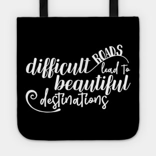 Difficult Roads Lead to Beautiful Destinations Tote