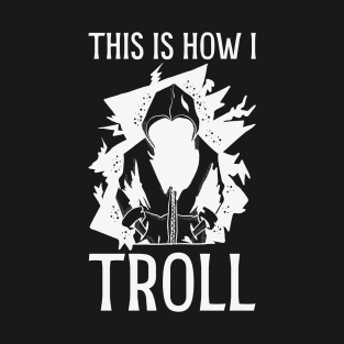 This is how I Troll T-Shirt