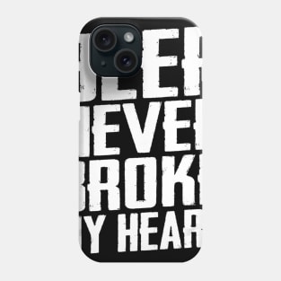 Beer Never Broke My Heart Funny Drinking Phone Case