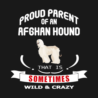 Proud parent of an Afghan hound dog that is sometimes wild and crazy T-Shirt