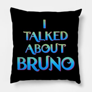 We don't talk about Bruno… I talked about Bruno Pillow