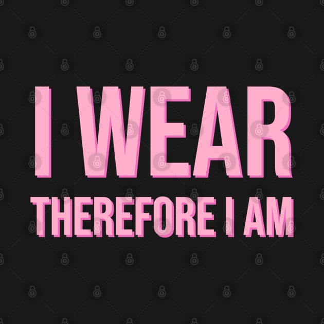 I Wear Therefore I Am by CityNoir