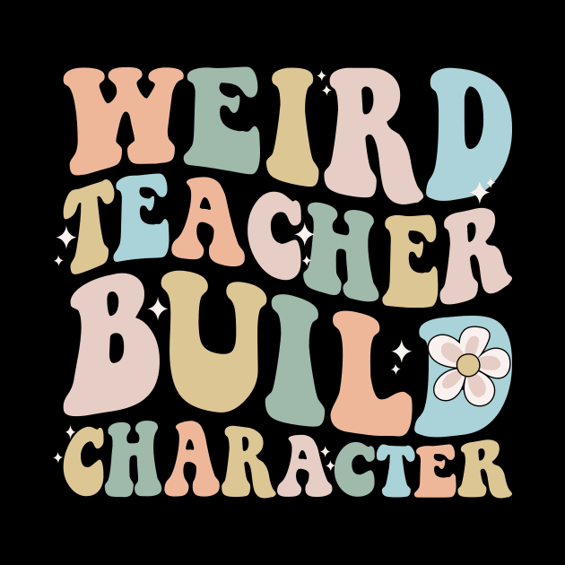 Weird teacher build character back to school by Imou designs