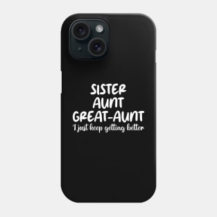 sister aunt great-aunt i just keep getting better Phone Case