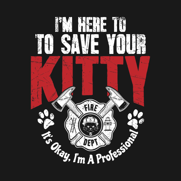 Firefighter I'm Here To Save Kitty I'm A Professional by captainmood