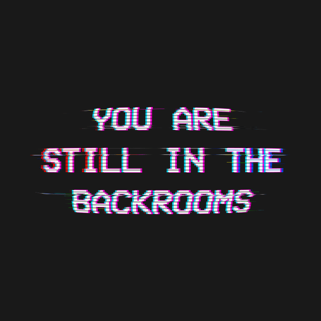 WELCOME TO THE BACKROOMS. YOU ARE STILL IN THE BACKROOMS. by forge22