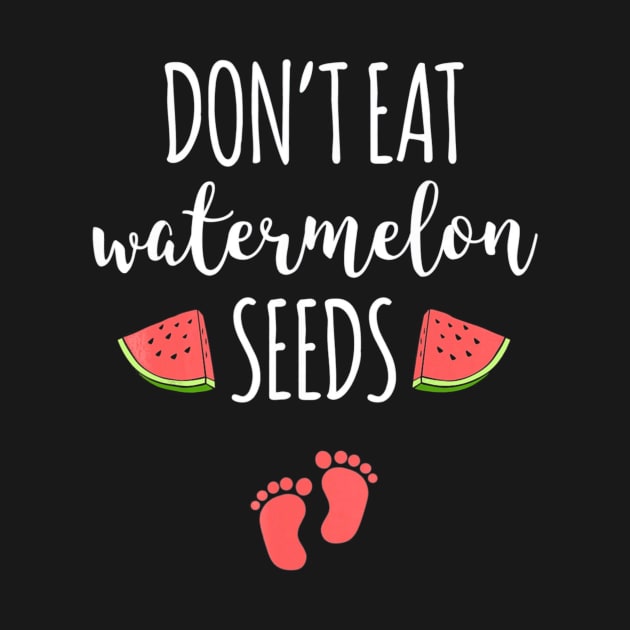 Dont Eat Watermelon Seeds T-Shirt With Funny Pregnancy Quote by AstridLdenOs