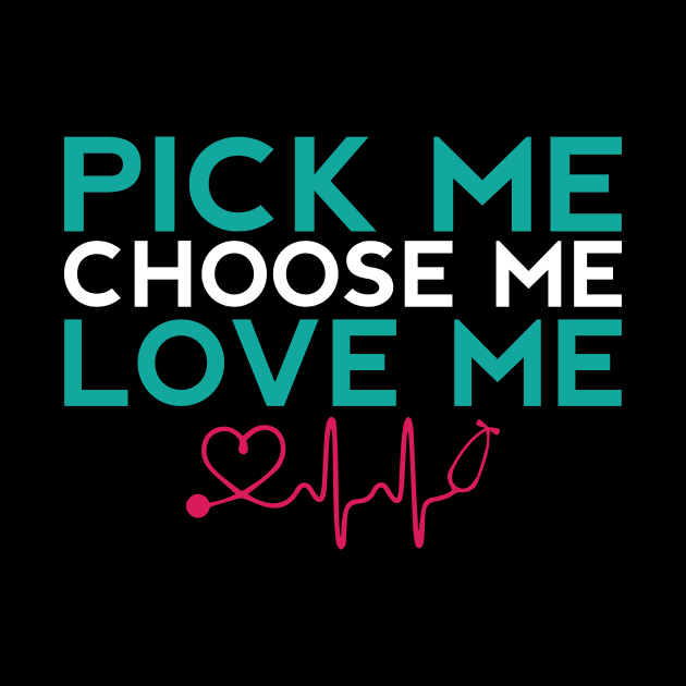 Pick Me Choose Me Love Me Nurse Gift by TheLostLatticework