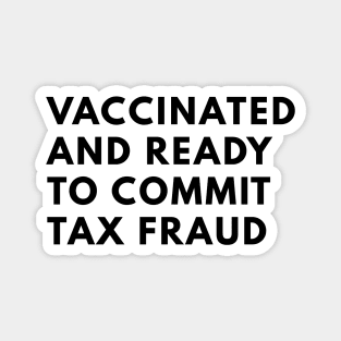 Vaccinated And Ready To Commit Tax Fraud Magnet