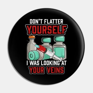 Don't Flatter Yourself I Was Looking At Your Veins Pin