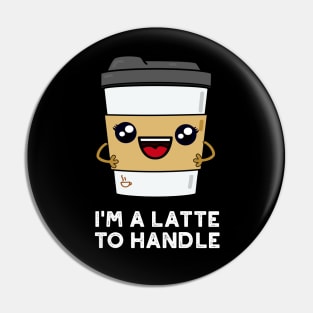 I'm A Latte To Handle Cute Sassy Coffee Pun Pin