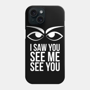 I saw you see me see you Phone Case