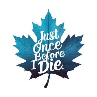 Maple Leaf Just once before i die T-Shirt