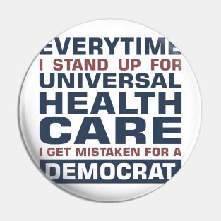 Everytime I Stand Up for Universal Health Care I get Mistaken for a Democrat Pin