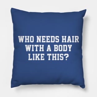 Who Needs Hair With A Body Like This? - Funny Balding Humor Pillow