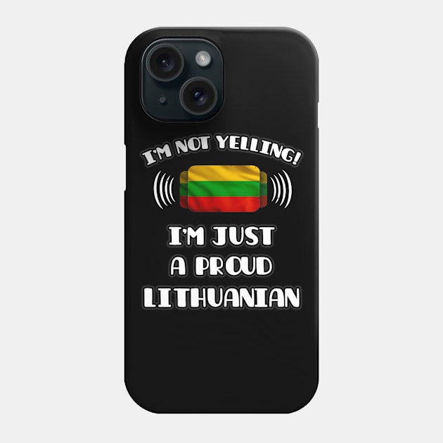 I'm Not Yelling I'm A Proud Lithuanian - Gift for Lithuanian With Roots From Lithuania Phone Case by Country Flags
