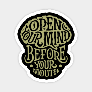 OPEN YOUR MIND BEFORE YOUR MOUTH Magnet