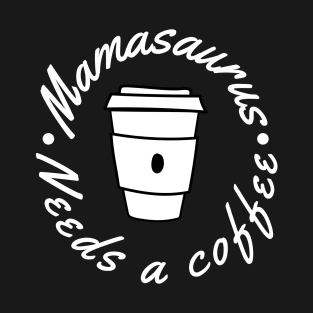 Mamasaurus Needs A Coffee. Funny Mom Design Perfect as a Mothers Day Gift. T-Shirt