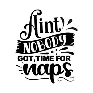 aint nobody got time for naps T-Shirt