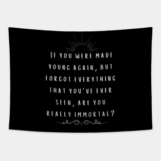 Are you really immortal? A thought provoking quote. Tapestry