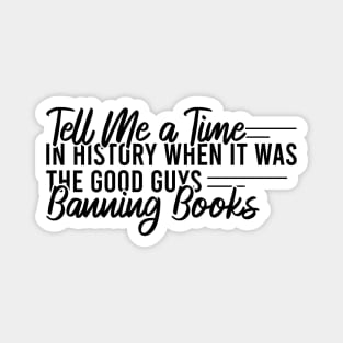 Tell Me A Time In History When It Was The Good Guys Banning Books Magnet