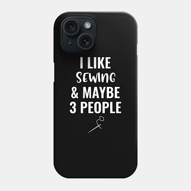 I Like Sewing And Maybe 3 People Phone Case by Saimarts