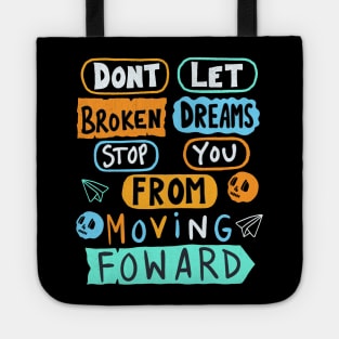 Dont Let Broken Dreams Stop You From Moving Forward Tote