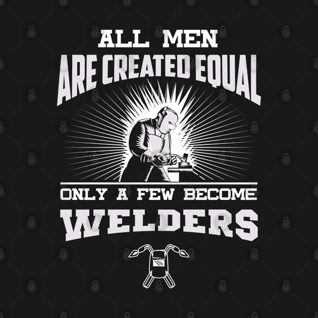 All Men Are Created Equal Then A Few Become Welders by merchlovers