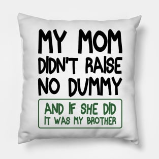 My Mom Didn't Raise No Dummy and If She Did It Was My Brother Funny Pillow